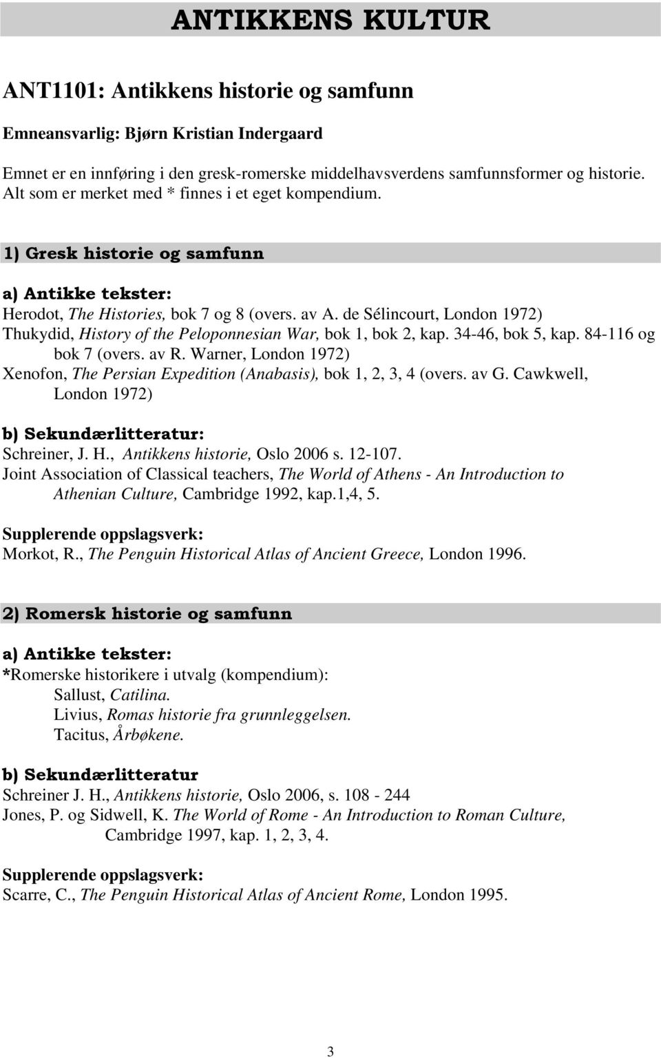 de Sélincourt, London 1972) Thukydid, History of the Peloponnesian War, bok 1, bok 2, kap. 34-46, bok 5, kap. 84-116 og bok 7 (overs. av R.