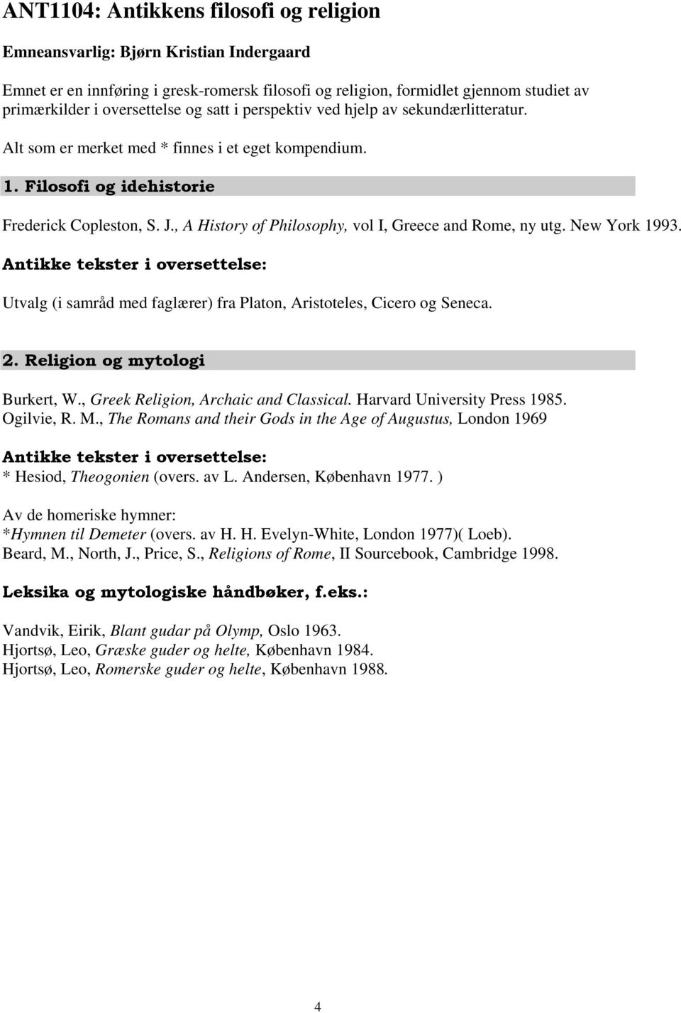 , A History of Philosophy, vol I, Greece and Rome, ny utg. New York 1993. Antikke tekster i oversettelse: Utvalg (i samråd med faglærer) fra Platon, Aristoteles, Cicero og Seneca. 2.