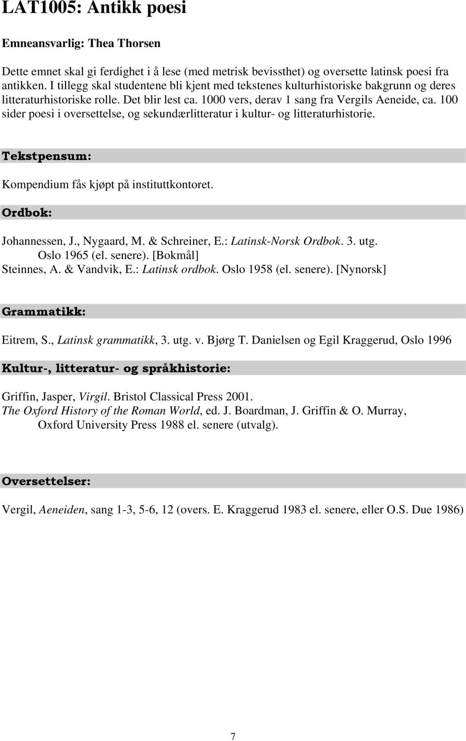 100 sider poesi i oversettelse, og sekundærlitteratur i kultur- og litteraturhistorie. Tekstpensum: Kompendium fås kjøpt på instituttkontoret. Ordbok: Johannessen, J., Nygaard, M. & Schreiner, E.