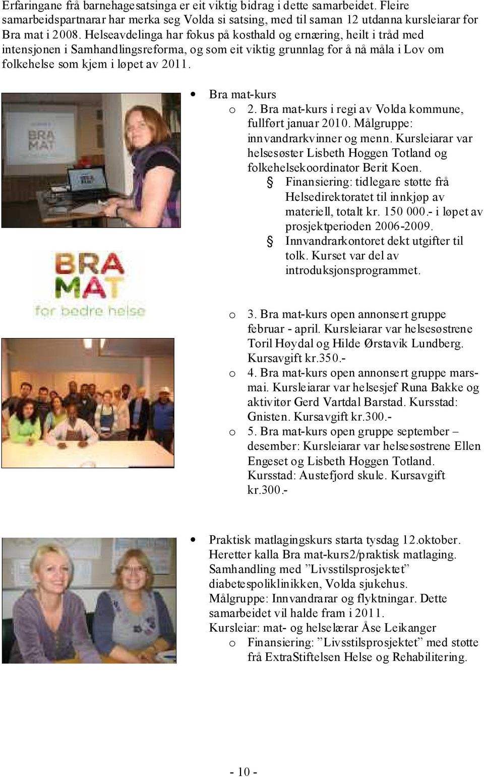 Bra mat-kurs o 2. Bra mat-kurs i regi av Volda kommune, fullført januar 2010. Målgruppe: innvandrarkvinner og menn.