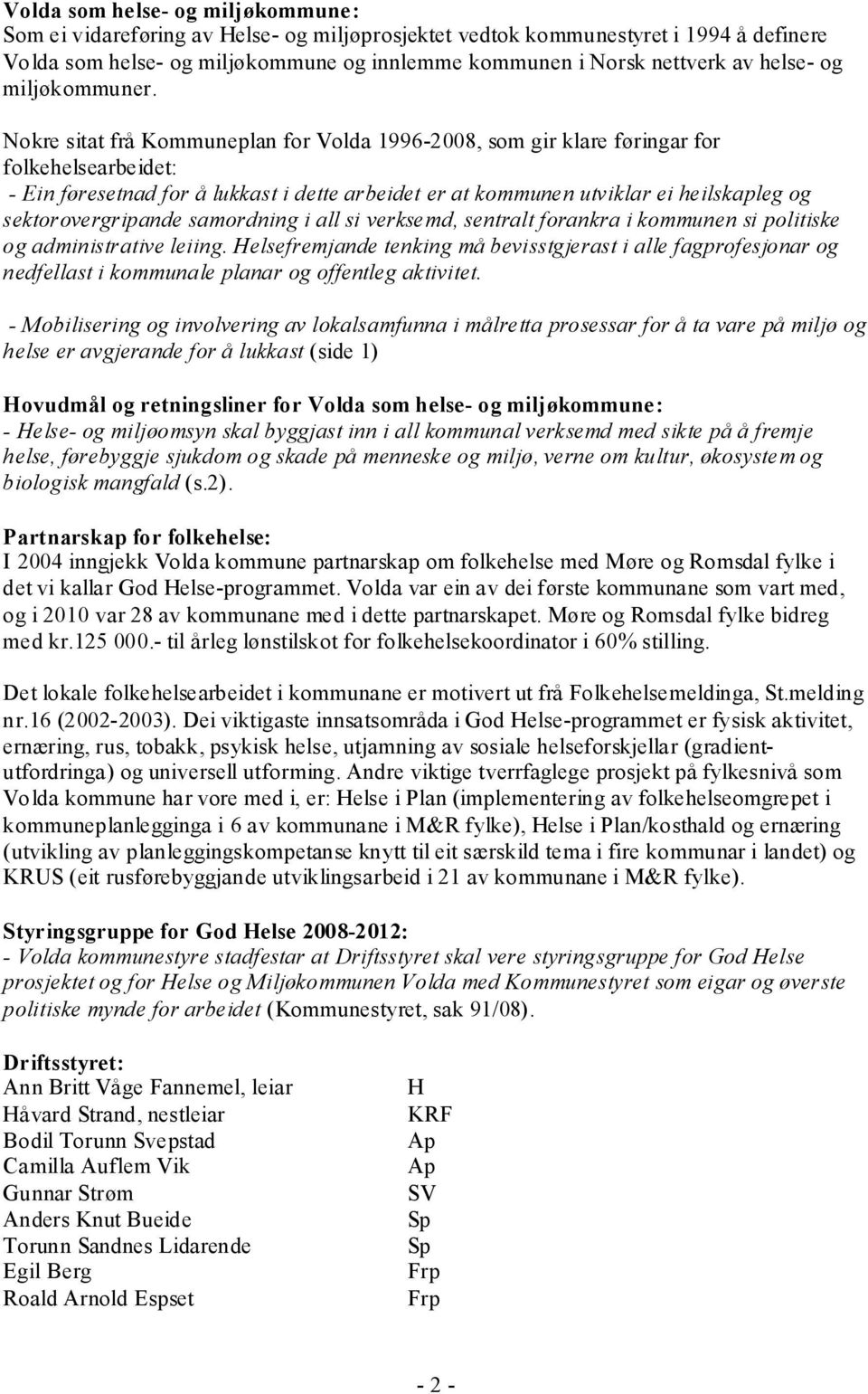 Nokre sitat frå Kommuneplan for Volda 1996-2008, som gir klare føringar for folkehelsearbeidet: - Ein føresetnad for å lukkast i dette arbeidet er at kommunen utviklar ei heilskapleg og