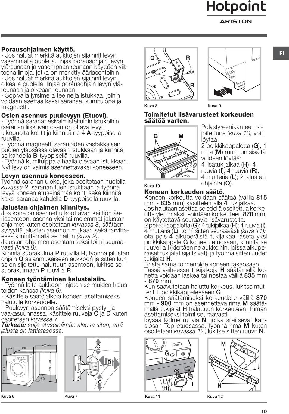 - Jos haluat merkitä aukkojen sijainnit levyn oikealla puolella, linjaa porausohjain levyn yläreunaan ja oikeaan reunaan.