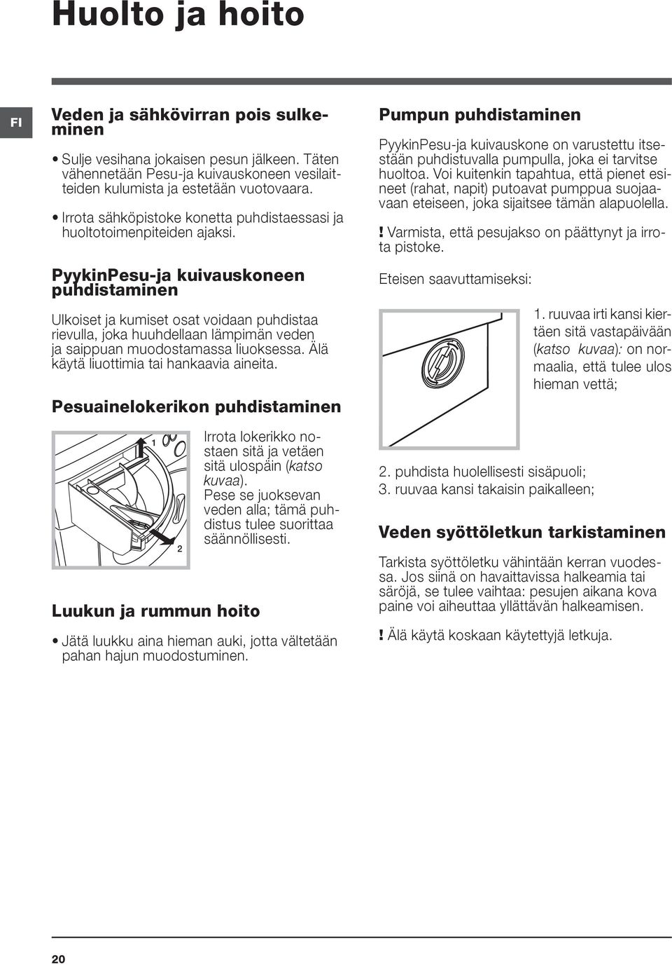 PyykinPesu-ja kuivauskoneen puhdistaminen Ulkoiset ja kumiset osat voidaan puhdistaa rievulla, joka huuhdellaan lämpimän veden ja saippuan muodostamassa liuoksessa.