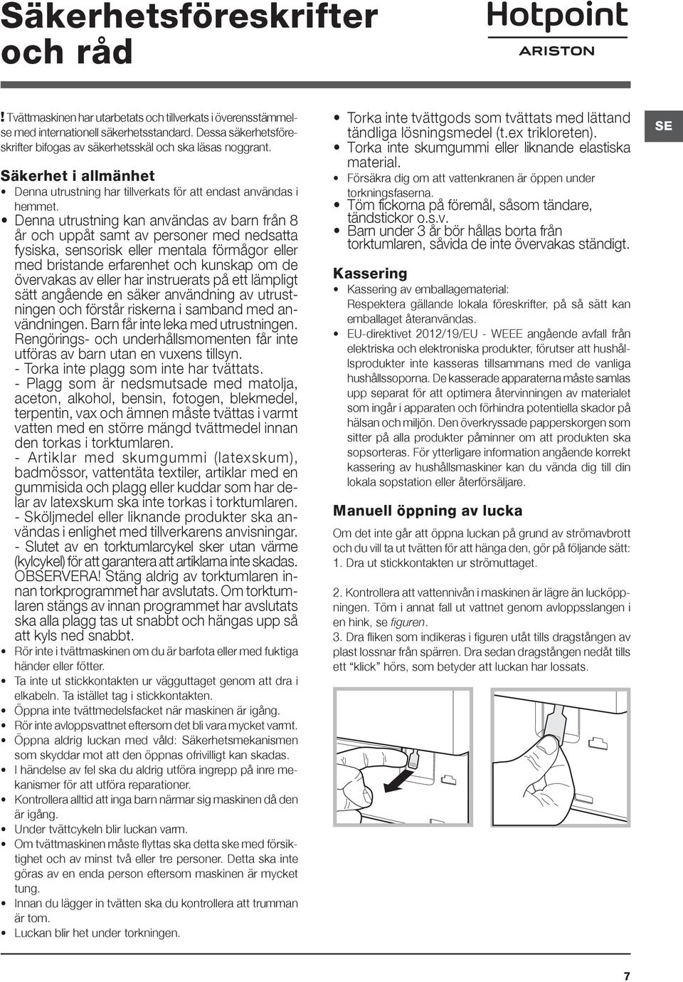 Denna utrustning kan användas av barn från 8 år och uppåt samt av personer med nedsatta fysiska, sensorisk eller mentala förmågor eller med bristande erfarenhet och kunskap om de övervakas av eller