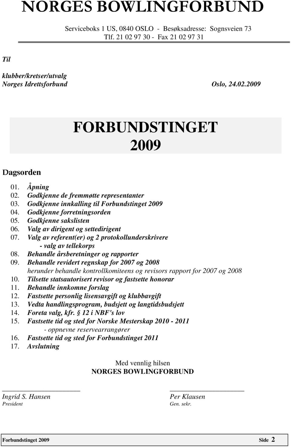 Valg av referent(er) og 2 protokollunderskrivere - valg av tellekorps 08. Behandle årsberetninger og rapporter 09.