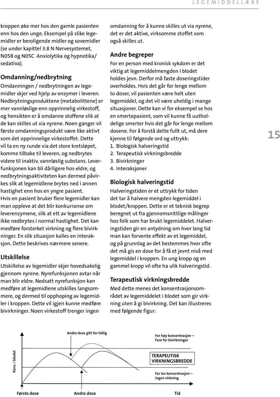 Nedbrytningsproduktene (metabolittene) er mer vannløslige enn opprinnelig virkestoff, og hensikten er å omdanne stoffene slik at de kan skilles ut via nyrene.