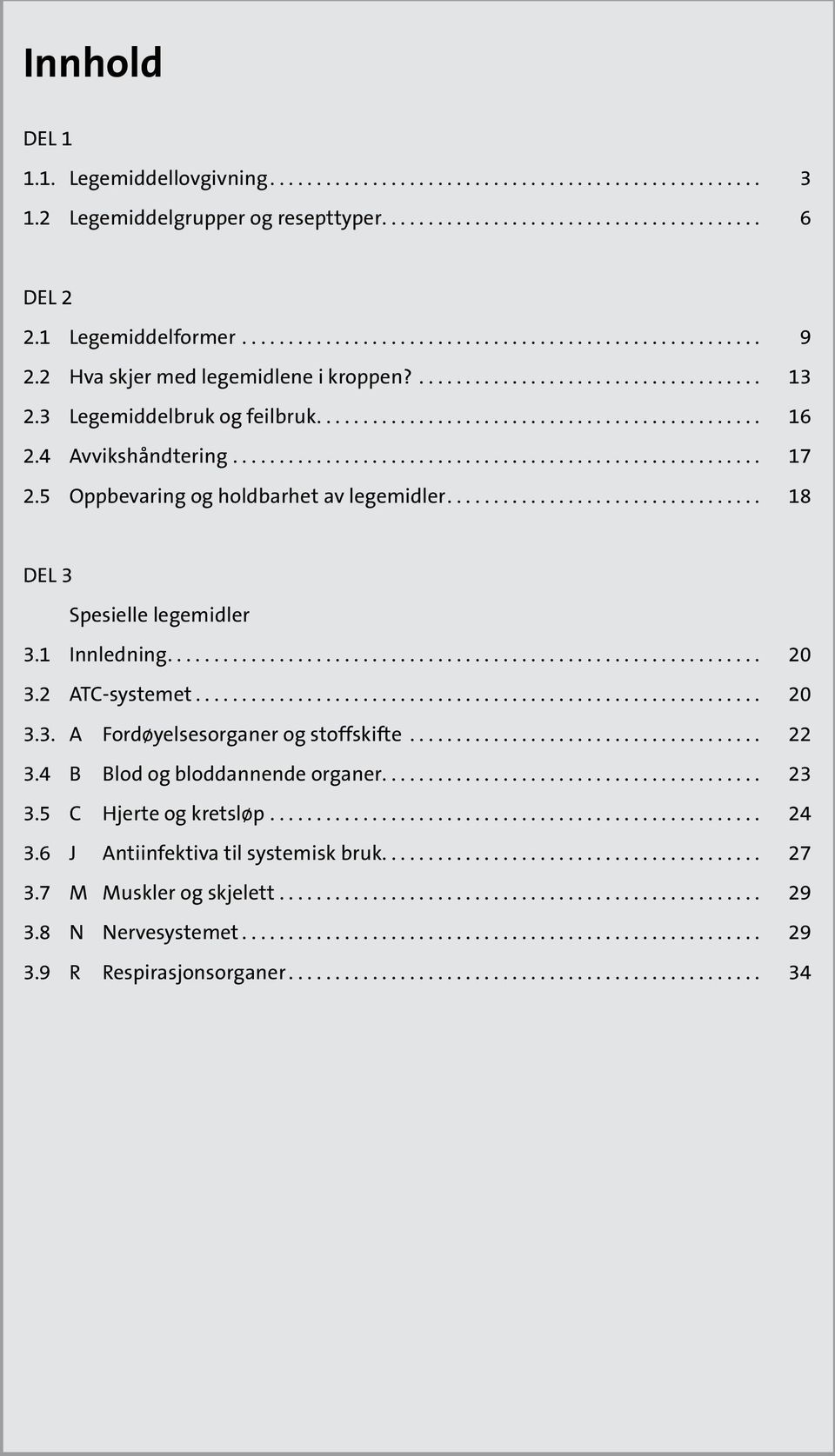 ... 20 3.2 ATC-systemet... 20 3.3. A Fordøyelsesorganer og stoffskifte... 22 3.4 B Blod og bloddannende organer.... 23 3.5 C Hjerte og kretsløp... 24 3.