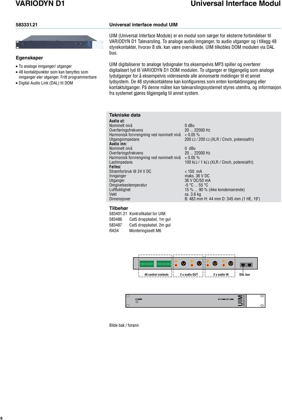 To analoge audio innganger, to audio utganger og i tillegg 48 styrekontakter, hvorav 8 stk. kan være overvåkede. UIM tilkobles DOM modulen via DAL bus.
