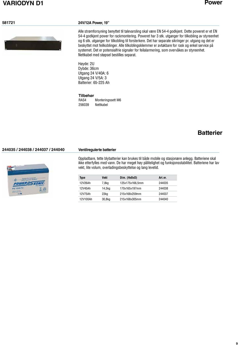 Alle tilkoblingskleer er avtakbare for rask og enkel service på systemet. Det er potensialfrie signaler for feilalarmering, som overvåkes av styreenhet. Nettkabel med støpsel bestilles separat.