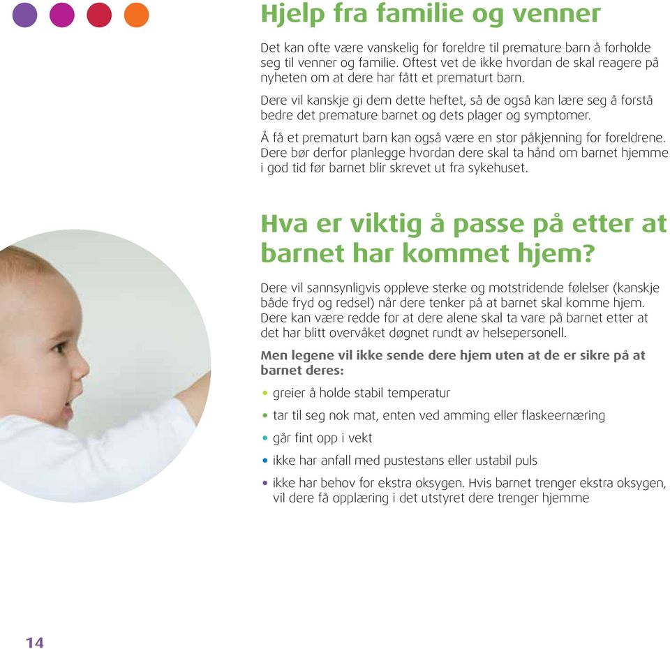 Dere vil kanskje gi dem dette heftet, så de også kan lære seg å forstå bedre det premature barnet og dets plager og symptomer. Å få et prematurt barn kan også være en stor påkjenning for foreldrene.