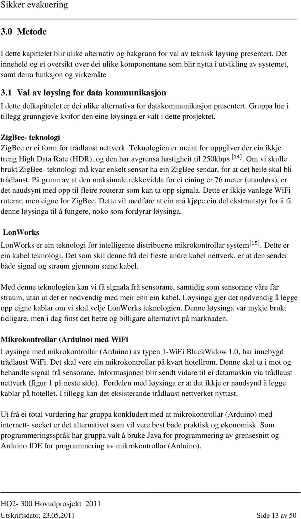 1 Val av løysing for data kommunikasjon I dette delkapittelet er dei ulike alternativa for datakommunikasjon presentert.