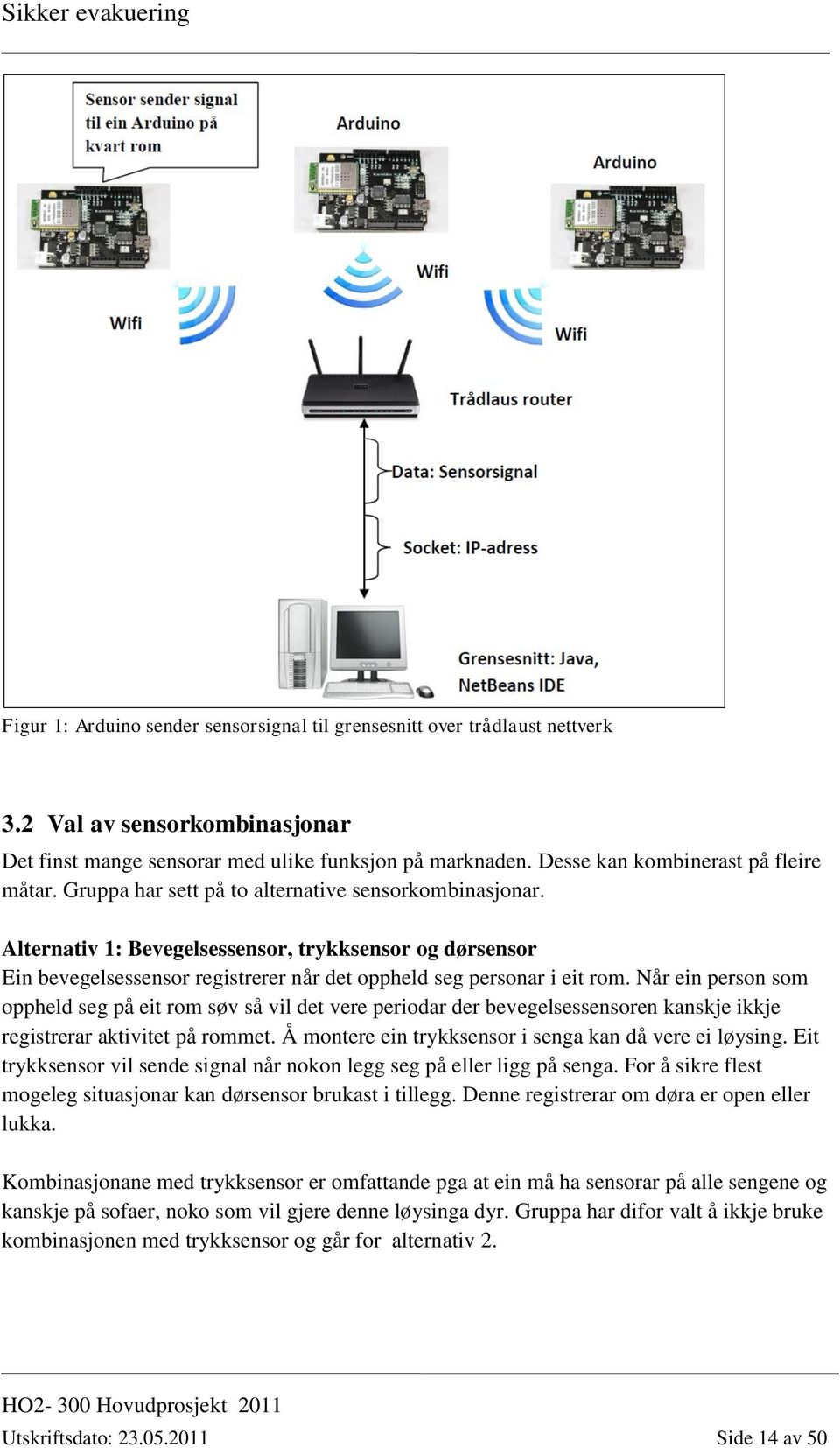 Alternativ 1: Bevegelsessensor, trykksensor og dørsensor Ein bevegelsessensor registrerer når det oppheld seg personar i eit rom.