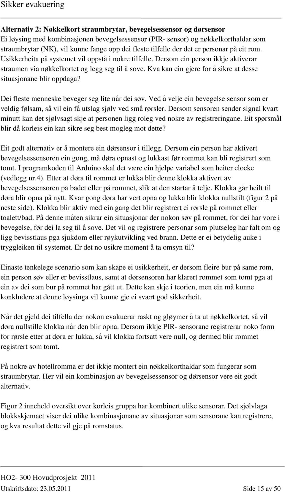 Kva kan ein gjere for å sikre at desse situasjonane blir oppdaga? Dei fleste menneske beveger seg lite når dei søv.