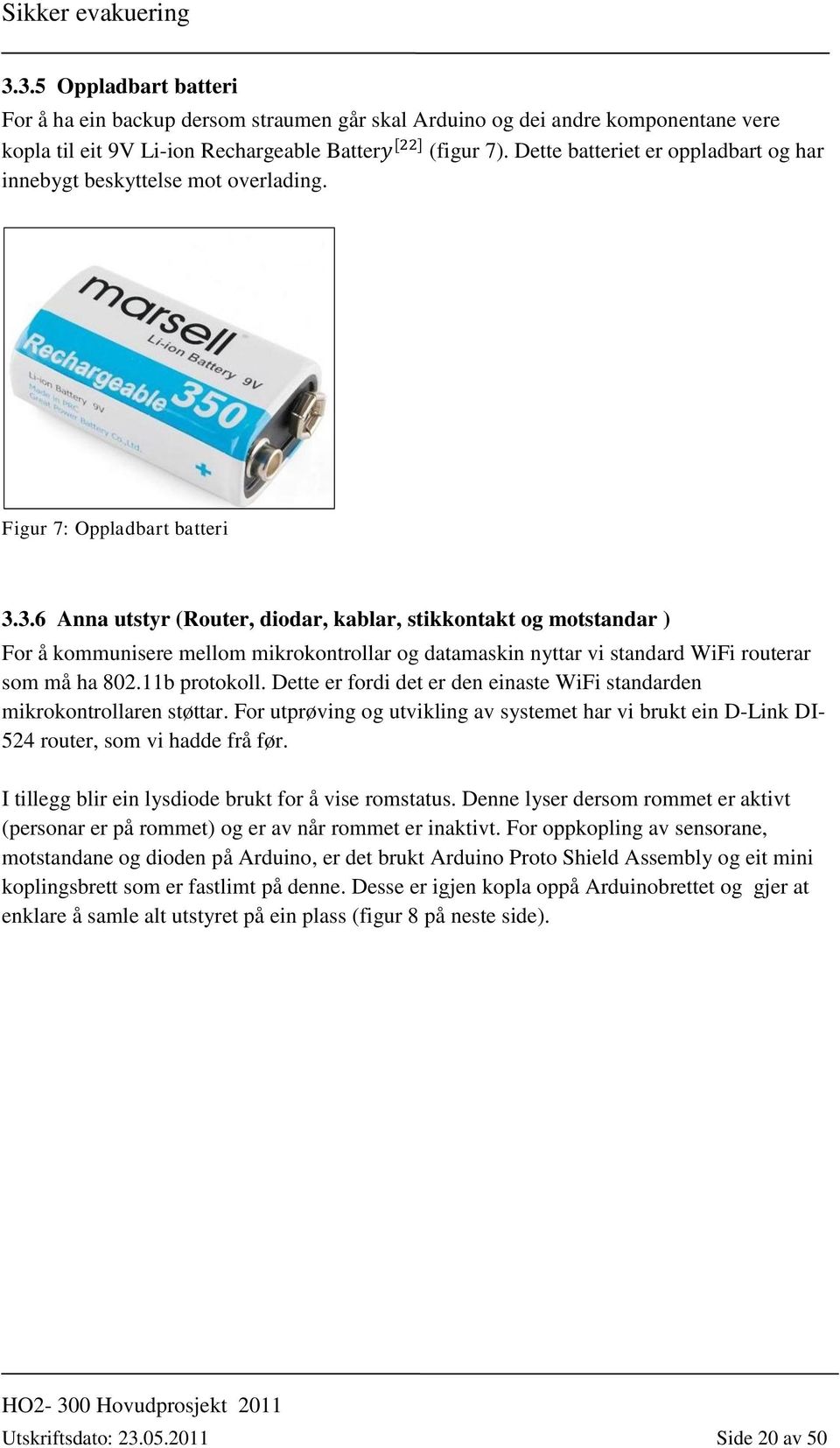 3.6 Anna utstyr (Router, diodar, kablar, stikkontakt og motstandar ) For å kommunisere mellom mikrokontrollar og datamaskin nyttar vi standard WiFi routerar som må ha 802.11b protokoll.