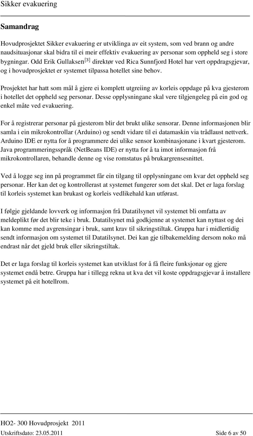 Prosjektet har hatt som mål å gjere ei komplett utgreiing av korleis oppdage på kva gjesterom i hotellet det oppheld seg personar.