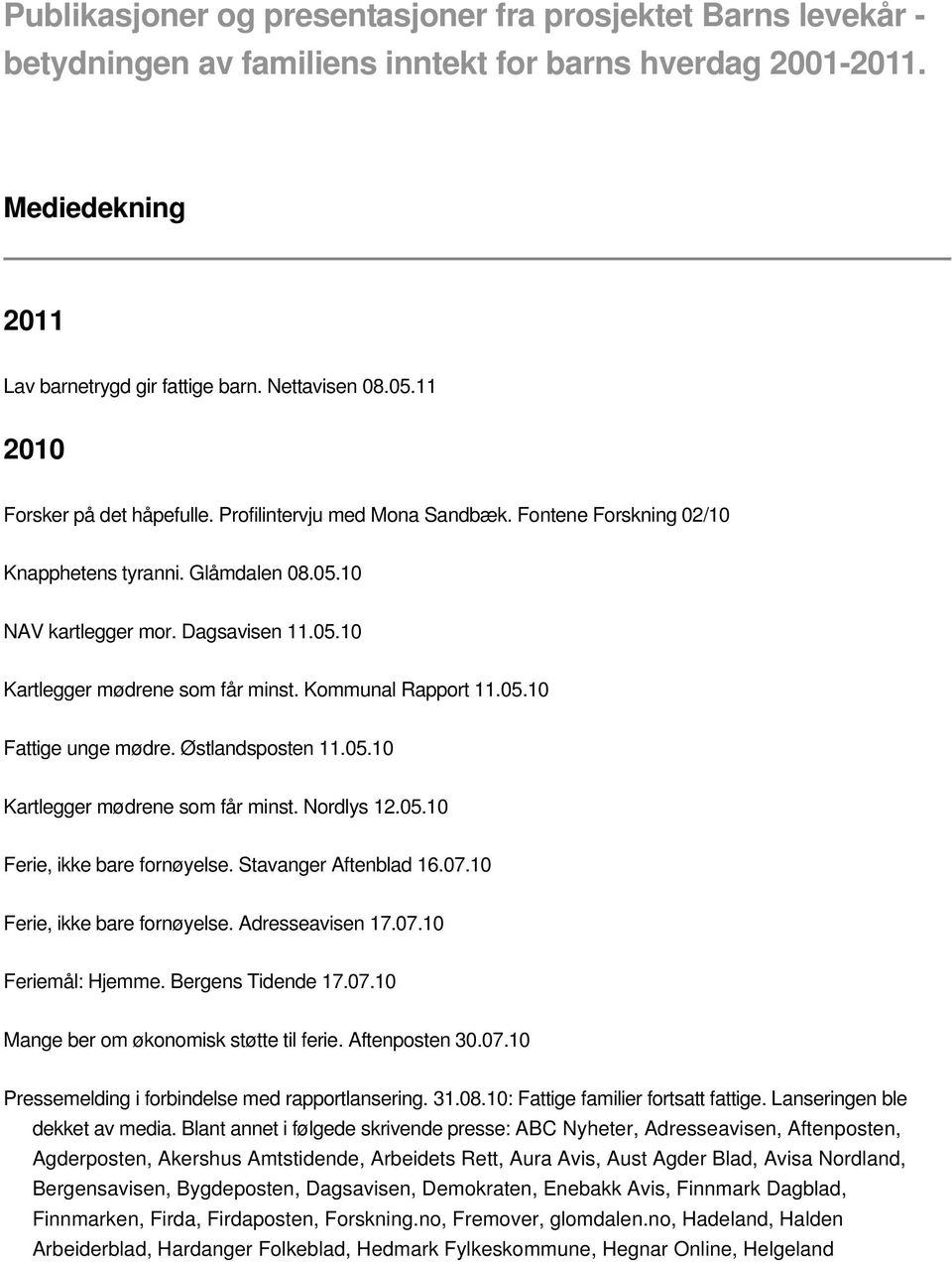 Kommunal Rapport 11.05.10 Fattige unge mødre. Østlandsposten 11.05.10 Kartlegger mødrene som får minst. Nordlys 12.05.10 Ferie, ikke bare fornøyelse. Stavanger Aftenblad 16.07.