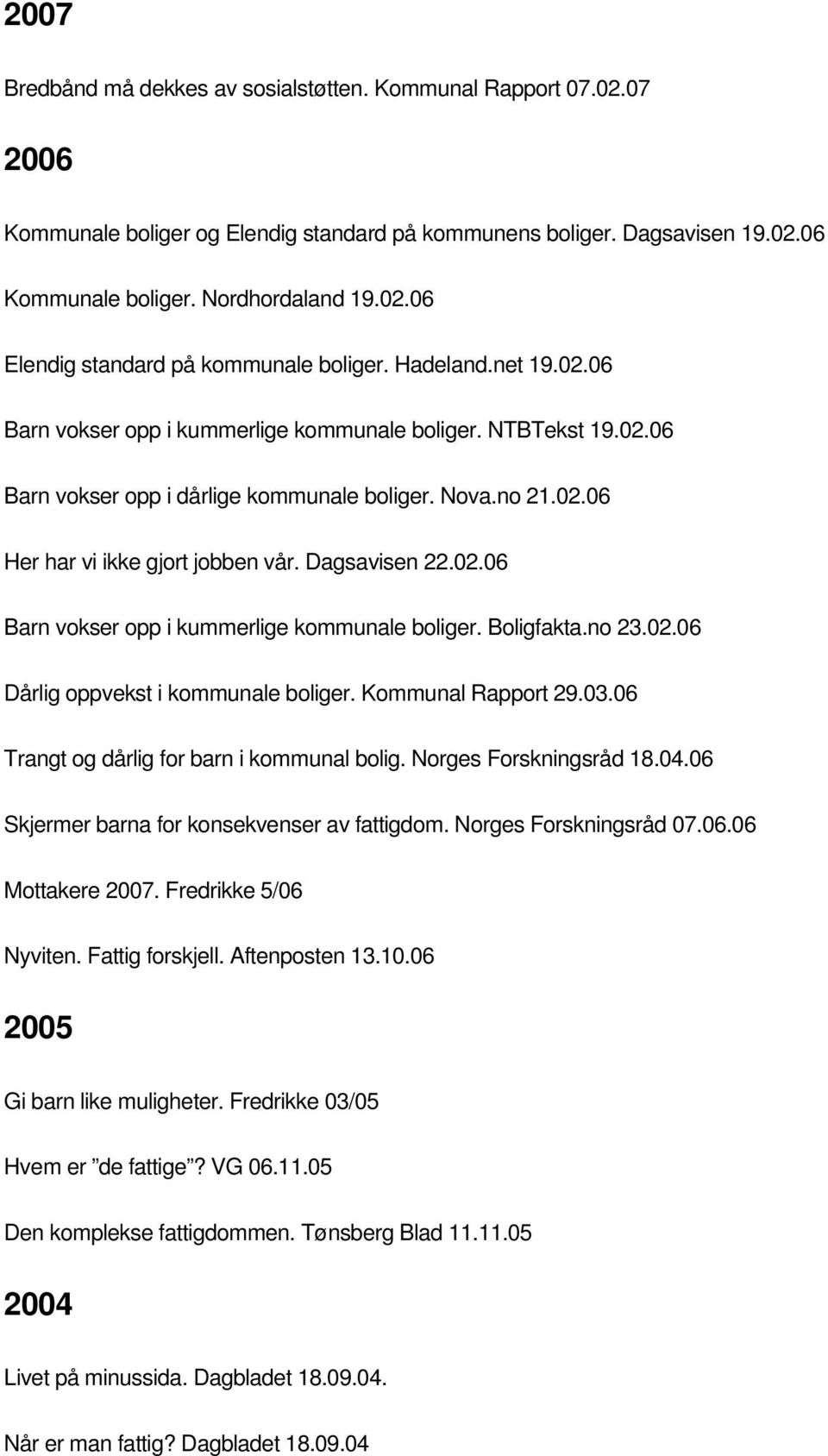 02.06 Barn vokser opp i kummerlige kommunale boliger. Boligfakta.no 23.02.06 Dårlig oppvekst i kommunale boliger. Kommunal Rapport 29.03.06 Trangt og dårlig for barn i kommunal bolig.