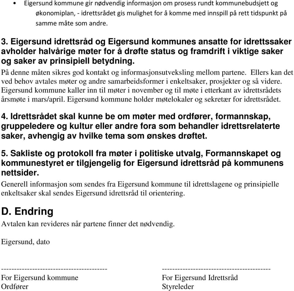 På denne måten sikres god kontakt og informasjonsutveksling mellom partene. Ellers kan det ved behov avtales møter og andre samarbeidsformer i enkeltsaker, prosjekter og så videre.