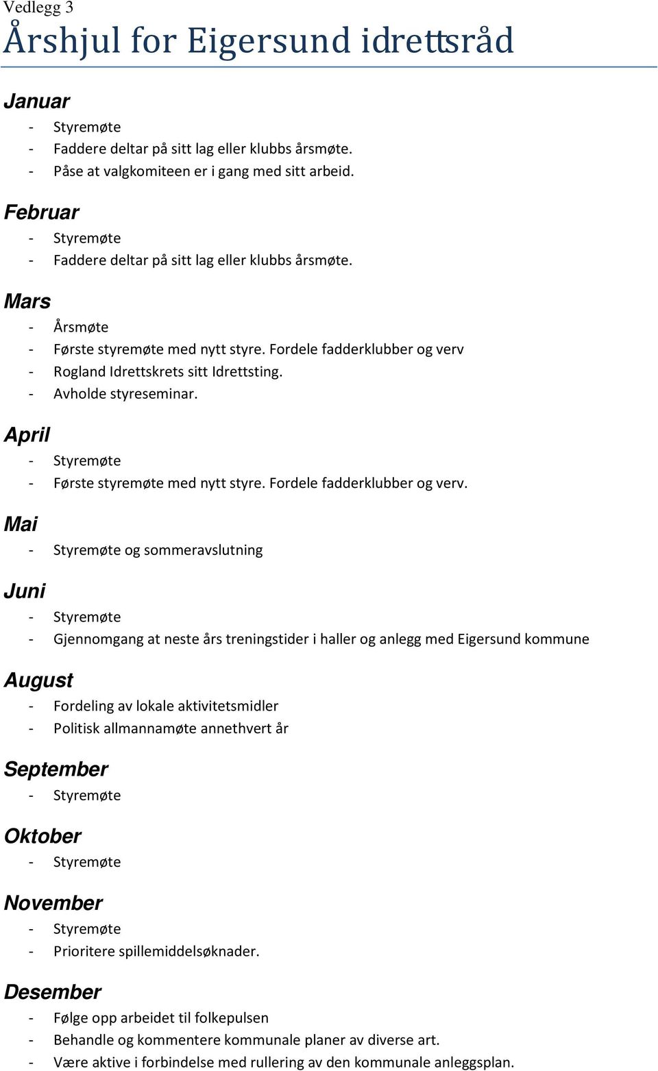 Fordele fadderklubber og verv - Rogland Idrettskrets sitt Idrettsting. - Avholde styreseminar. - Styremøte - Første styremøte med nytt styre. Fordele fadderklubber og verv.