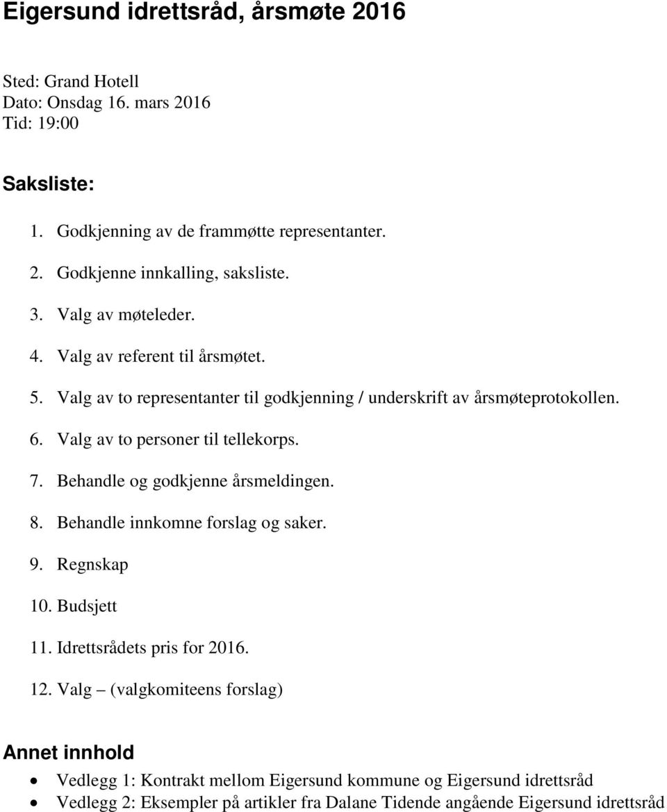 Valg av to personer til tellekorps. 7. Behandle og godkjenne årsmeldingen. 8. Behandle innkomne forslag og saker. 9. Regnskap 10. Budsjett 11. Idrettsrådets pris for 2016.