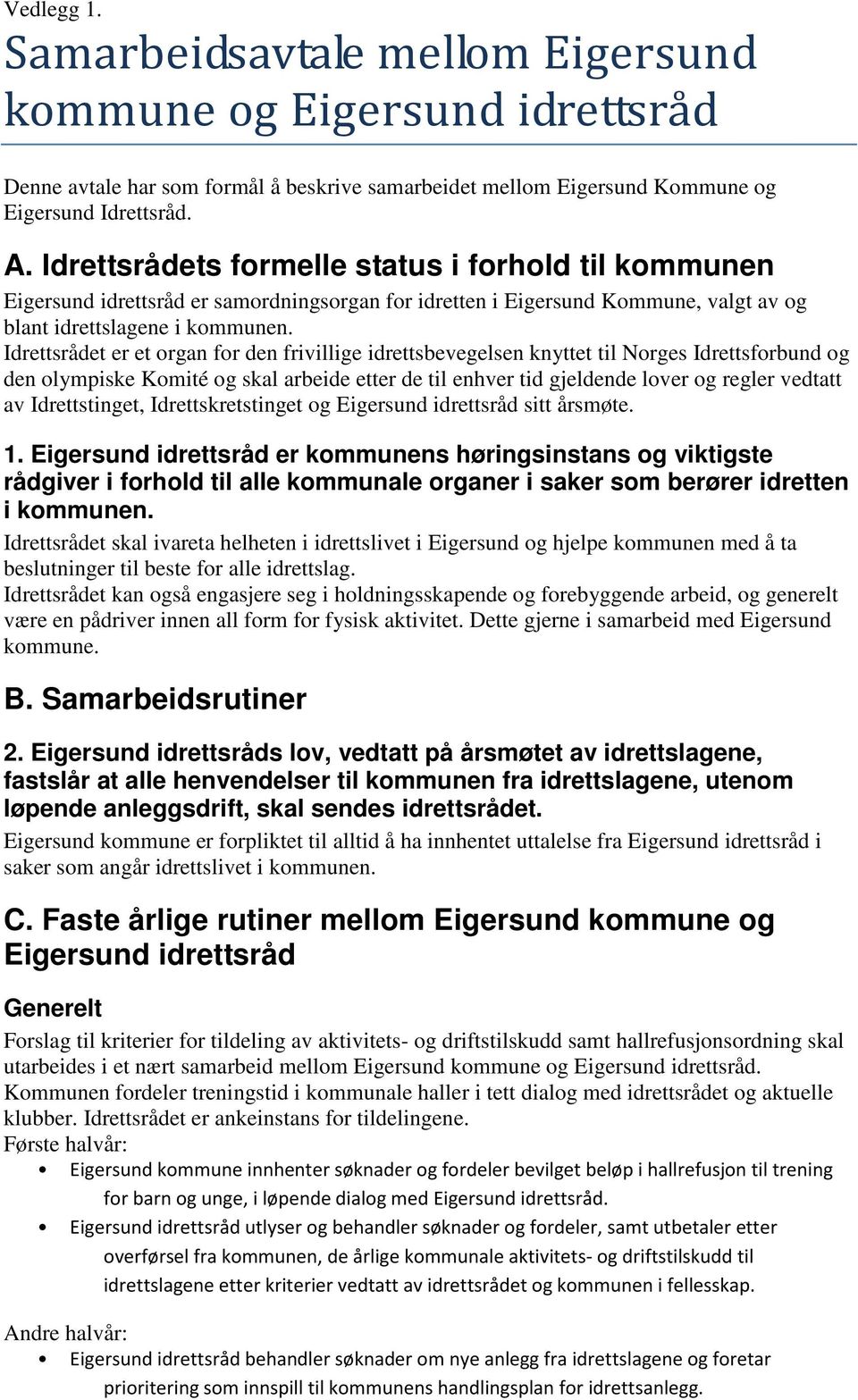 Idrettsrådet er et organ for den frivillige idrettsbevegelsen knyttet til Norges Idrettsforbund og den olympiske Komité og skal arbeide etter de til enhver tid gjeldende lover og regler vedtatt av