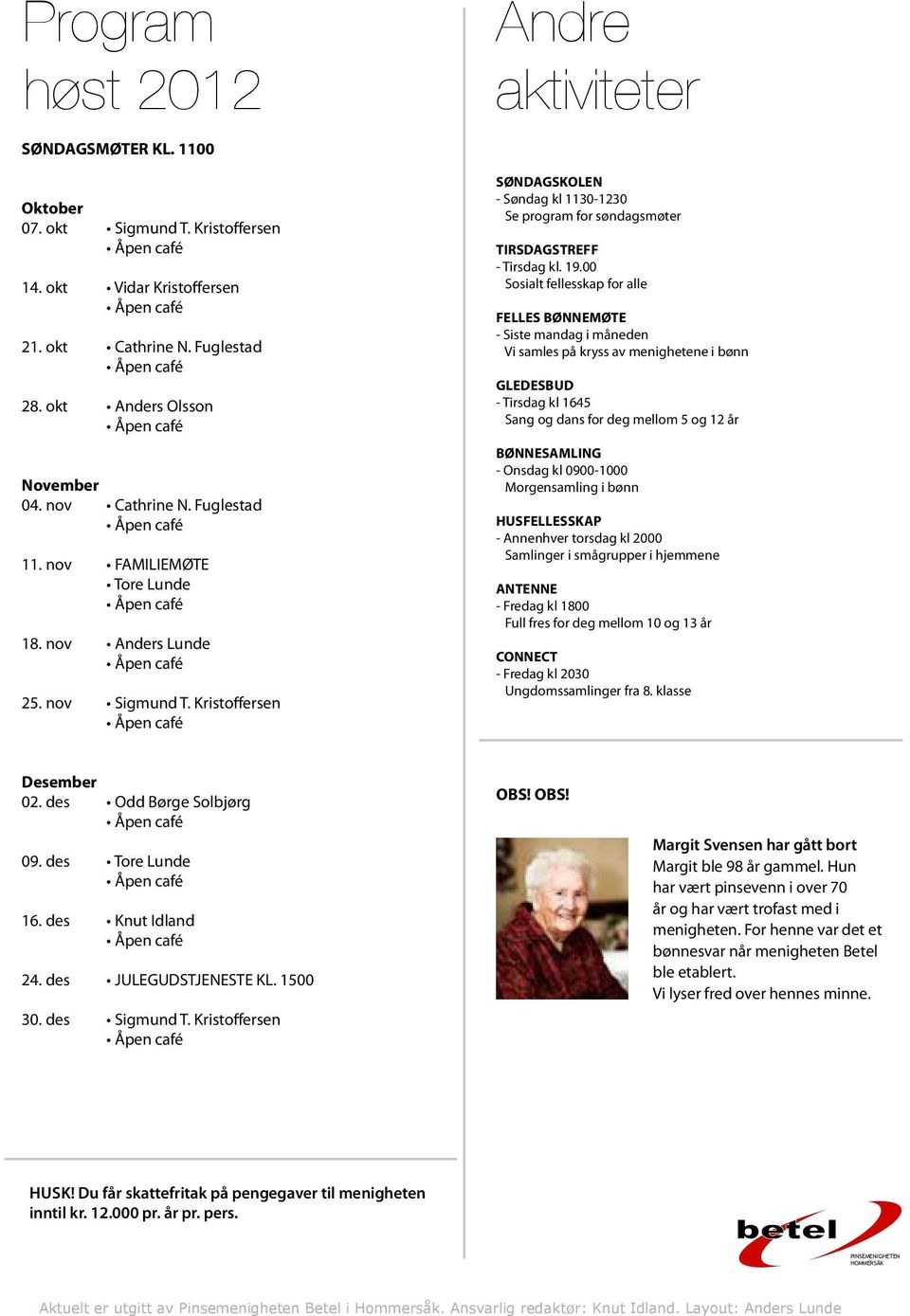 Kristoffersen Andre aktiviteter SØNDAGSKOLEN - Søndag kl 1130-1230 Se program for søndagsmøter TIRSDAGSTREFF - Tirsdag kl. 19.