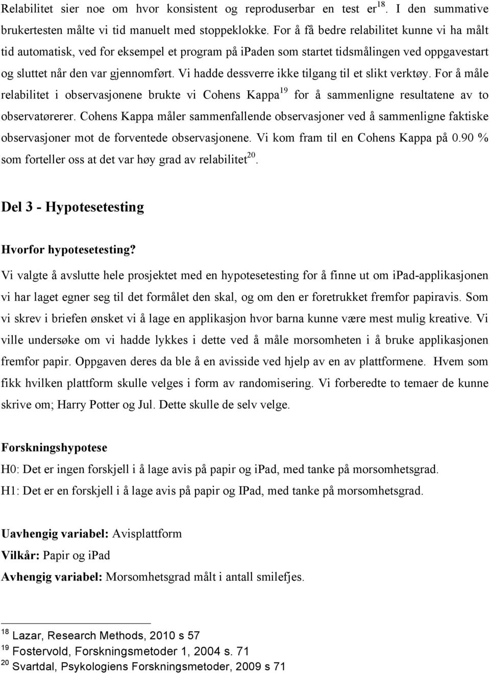 Vi hadde dessverre ikke tilgang til et slikt verktøy. For å måle relabilitet i observasjonene brukte vi Cohens Kappa 19 for å sammenligne resultatene av to observatørerer.