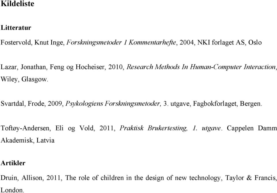 Svartdal, Frode, 2009, Psykologiens Forskningsmetoder, 3. utgave, Fagbokforlaget, Bergen.