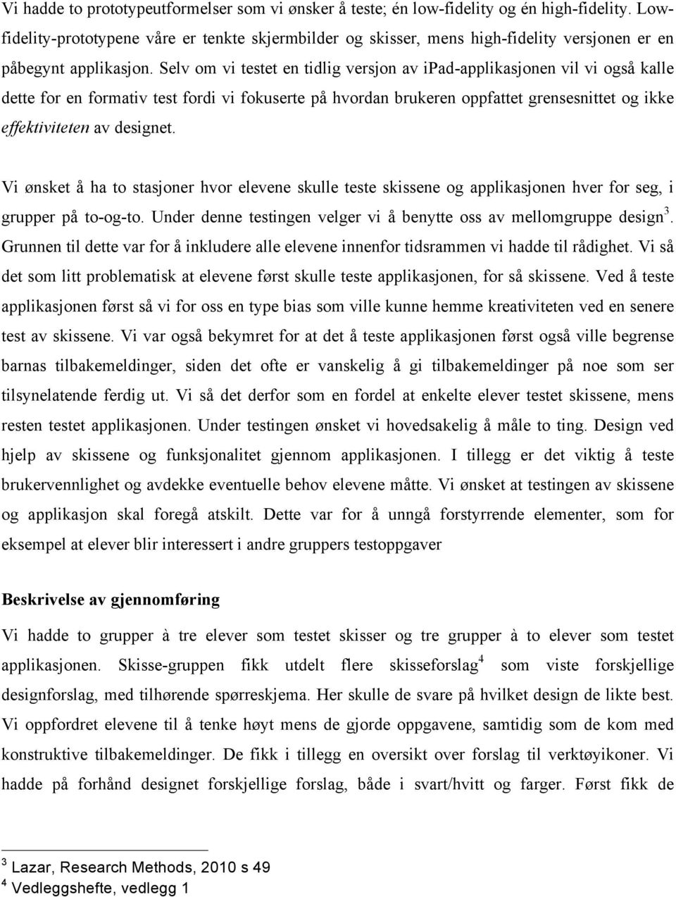 Selv om vi testet en tidlig versjon av ipad-applikasjonen vil vi også kalle dette for en formativ test fordi vi fokuserte på hvordan brukeren oppfattet grensesnittet og ikke effektiviteten av