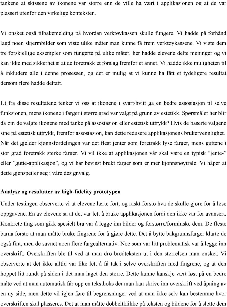 Vi viste dem tre forskjellige eksempler som fungerte på ulike måter, her hadde elevene delte meninger og vi kan ikke med sikkerhet si at de foretrakk et forslag fremfor et annet.