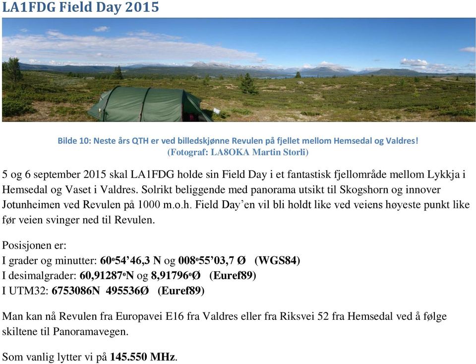 Solrikt beliggende med panorama utsikt til Skogshorn og innover Jotunheimen ved Revulen på 1000 m.o.h. Field Day en vil bli holdt like ved veiens høyeste punkt like før veien svinger ned til Revulen.