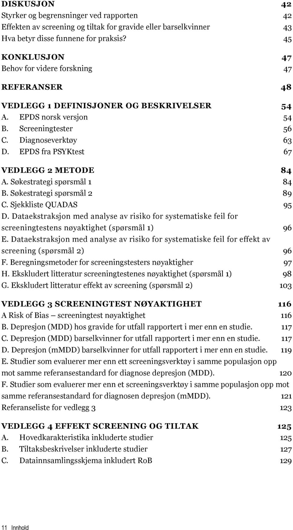 EPDS fra PSYKtest 67 VEDLEGG 2 METODE 84 A. Søkestrategi spørsmål 1 84 B. Søkestrategi spørsmål 2 89 C. Sjekkliste QUADAS 95 D.