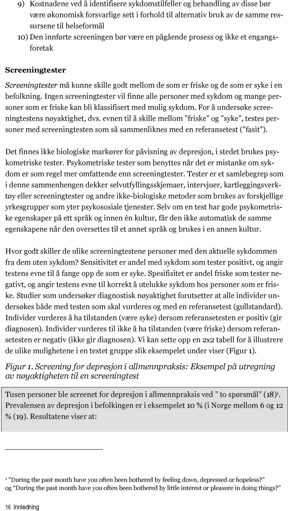 Ingen screeningtester vil finne alle personer med sykdom og mange personer som er friske kan bli klassifisert med mulig sykdom. For å undersøke screeningtestens nøyaktighet, dvs.