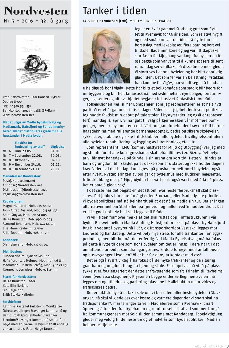 Tidsfrist for innlevering av stoff Nr 6 Juni 23.05. Nr 7 September 22.08. Nr 8 Oktober 26.09. Nr 9 November 24.10. Nr 10 Desember 21.11. Utgivelse 31.05. 30.08. 04.10. 01.11. 29.11. Mailadresser Nordvesten: Post@Nordvesten.