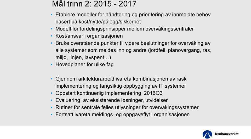 ras, miljø, linjen, lavspent ) Hovedplaner for ulike fag Gjennom arkitekturarbeid ivareta kombinasjonen av rask implementering og langsiktig oppbygging av IT systemer Oppstart