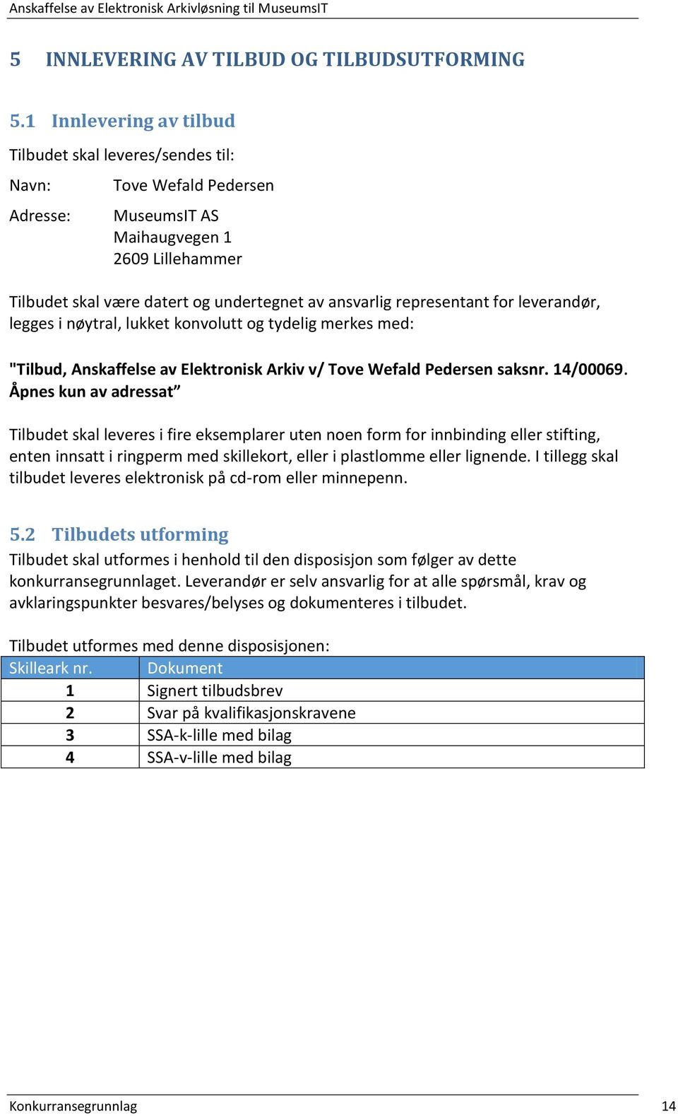 representant for leverandør, legges i nøytral, lukket konvolutt og tydelig merkes med: "Tilbud, Anskaffelse av Elektronisk Arkiv v/ Tove Wefald Pedersen saksnr. 14/00069.