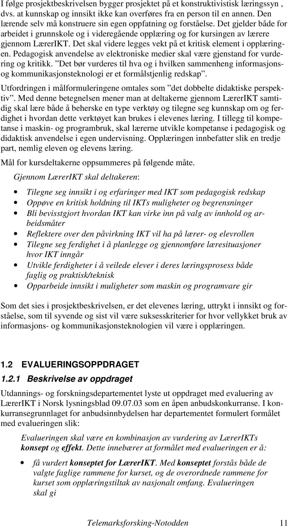 Det skal videre legges vekt på et kritisk element i opplæringen. Pedagogisk anvendelse av elektroniske medier skal være gjenstand for vurdering og kritikk.