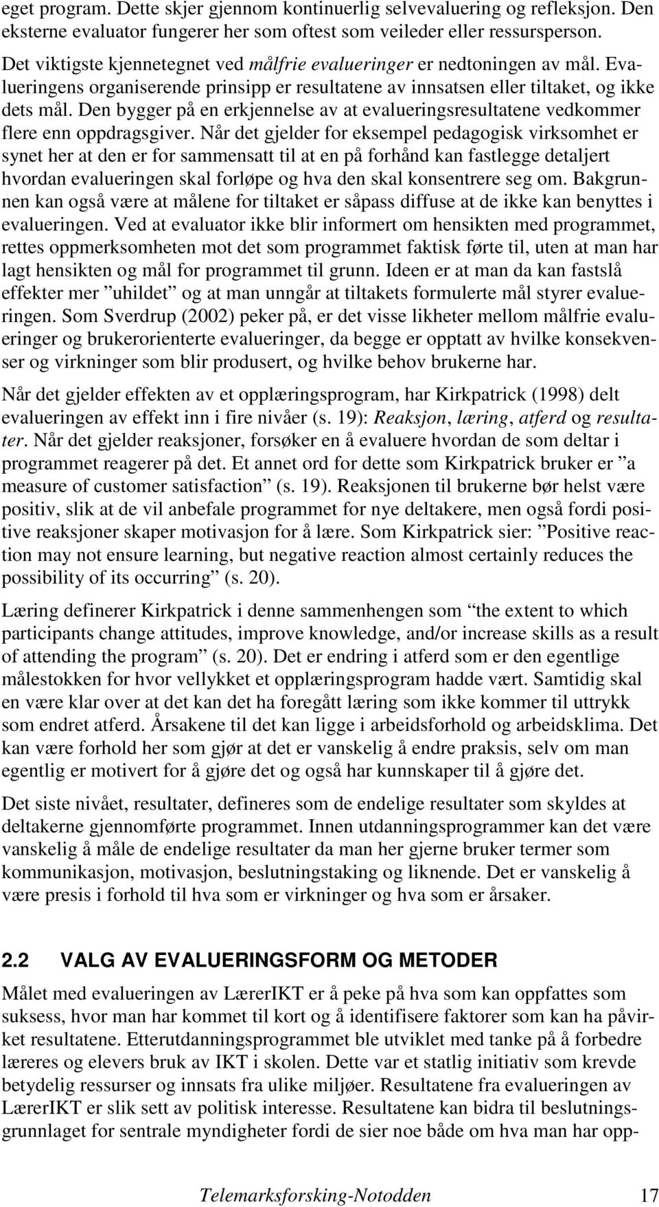 Den bygger på en erkjennelse av at evalueringsresultatene vedkommer flere enn oppdragsgiver.