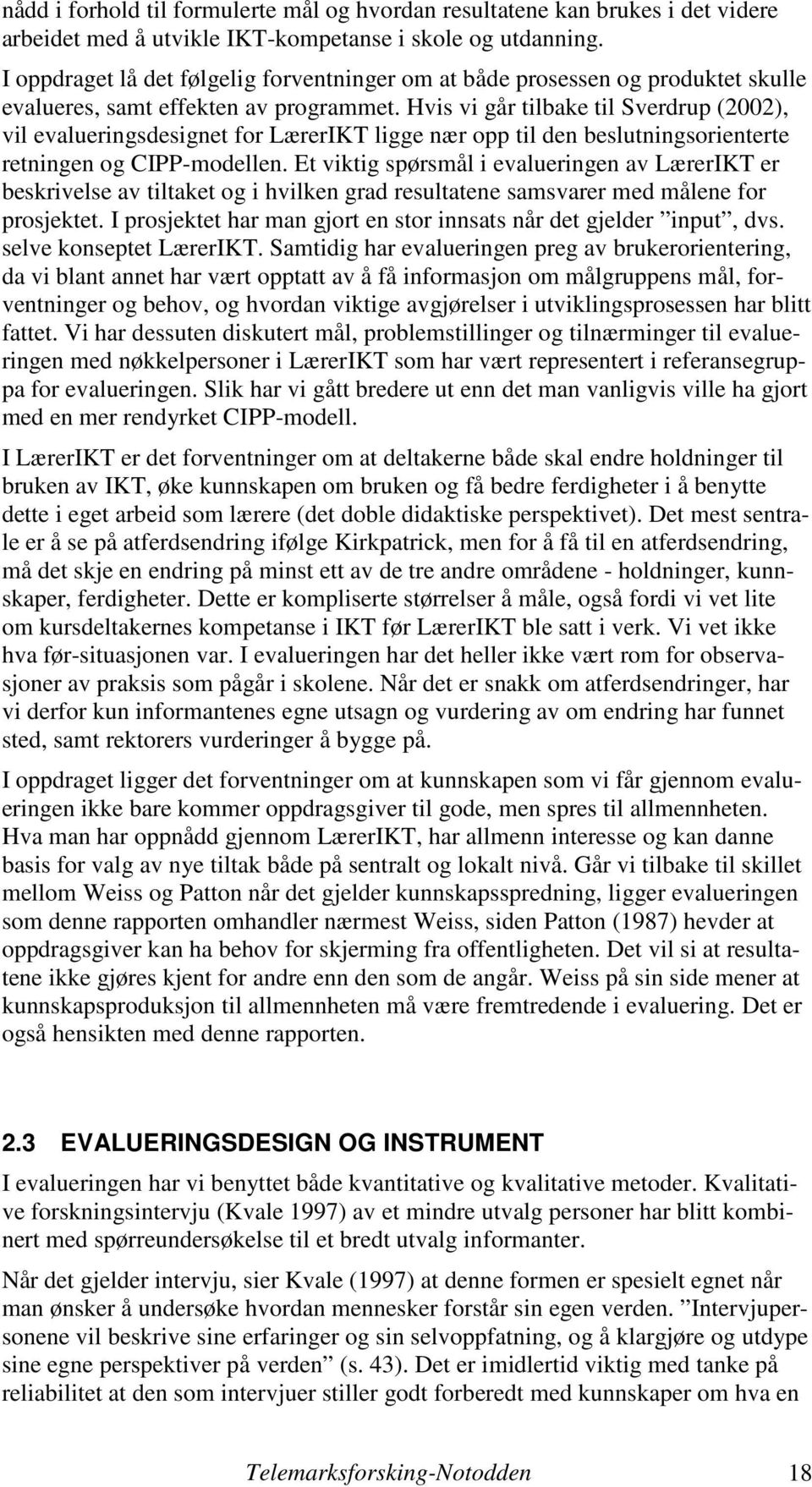 Hvis vi går tilbake til Sverdrup (2002), vil evalueringsdesignet for LærerIKT ligge nær opp til den beslutningsorienterte retningen og CIPP-modellen.