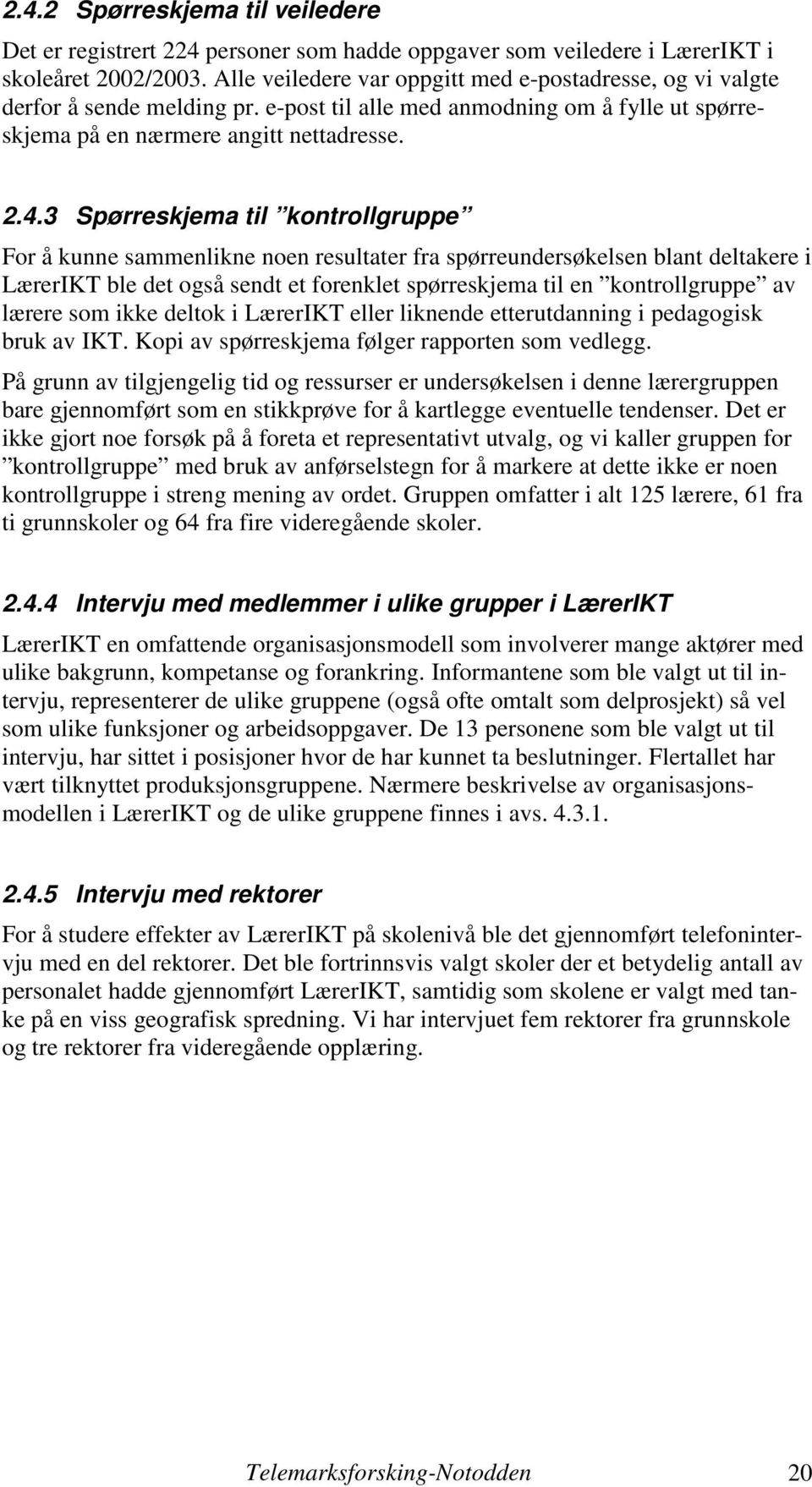 3 Spørreskjema til kontrollgruppe For å kunne sammenlikne noen resultater fra spørreundersøkelsen blant deltakere i LærerIKT ble det også sendt et forenklet spørreskjema til en kontrollgruppe av