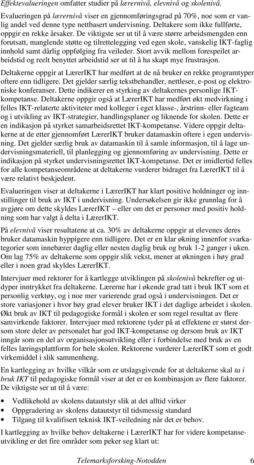 De viktigste ser ut til å være større arbeidsmengden enn forutsatt, manglende støtte og tilrettelegging ved egen skole, vanskelig IKT-faglig innhold samt dårlig oppfølging fra veileder.