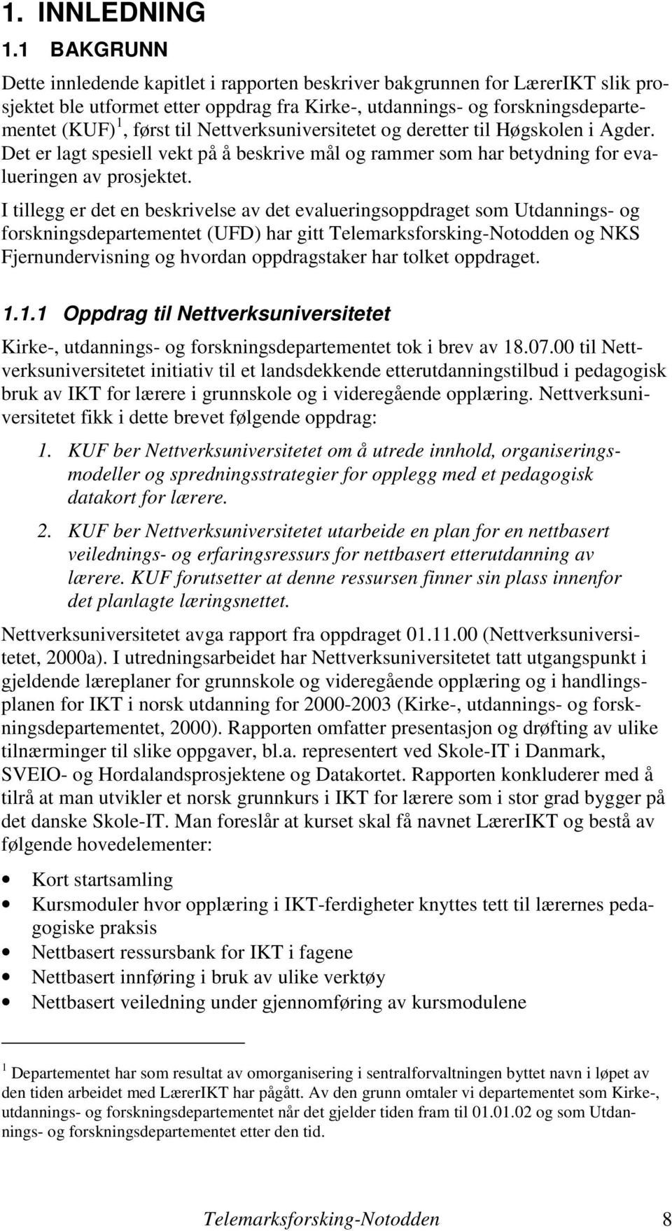 Nettverksuniversitetet og deretter til Høgskolen i Agder. Det er lagt spesiell vekt på å beskrive mål og rammer som har betydning for evalueringen av prosjektet.