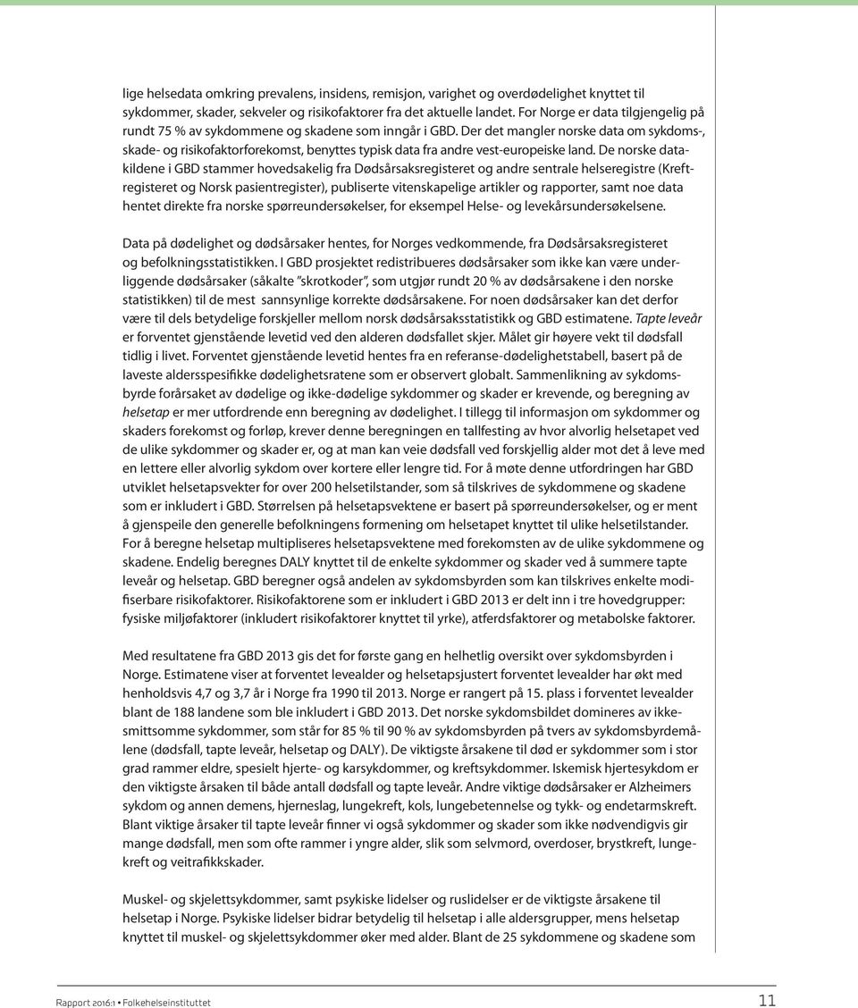 Der det mangler norske data om sykdoms-, skade- og risikofaktorforekomst, benyttes typisk data fra andre vest-europeiske land.