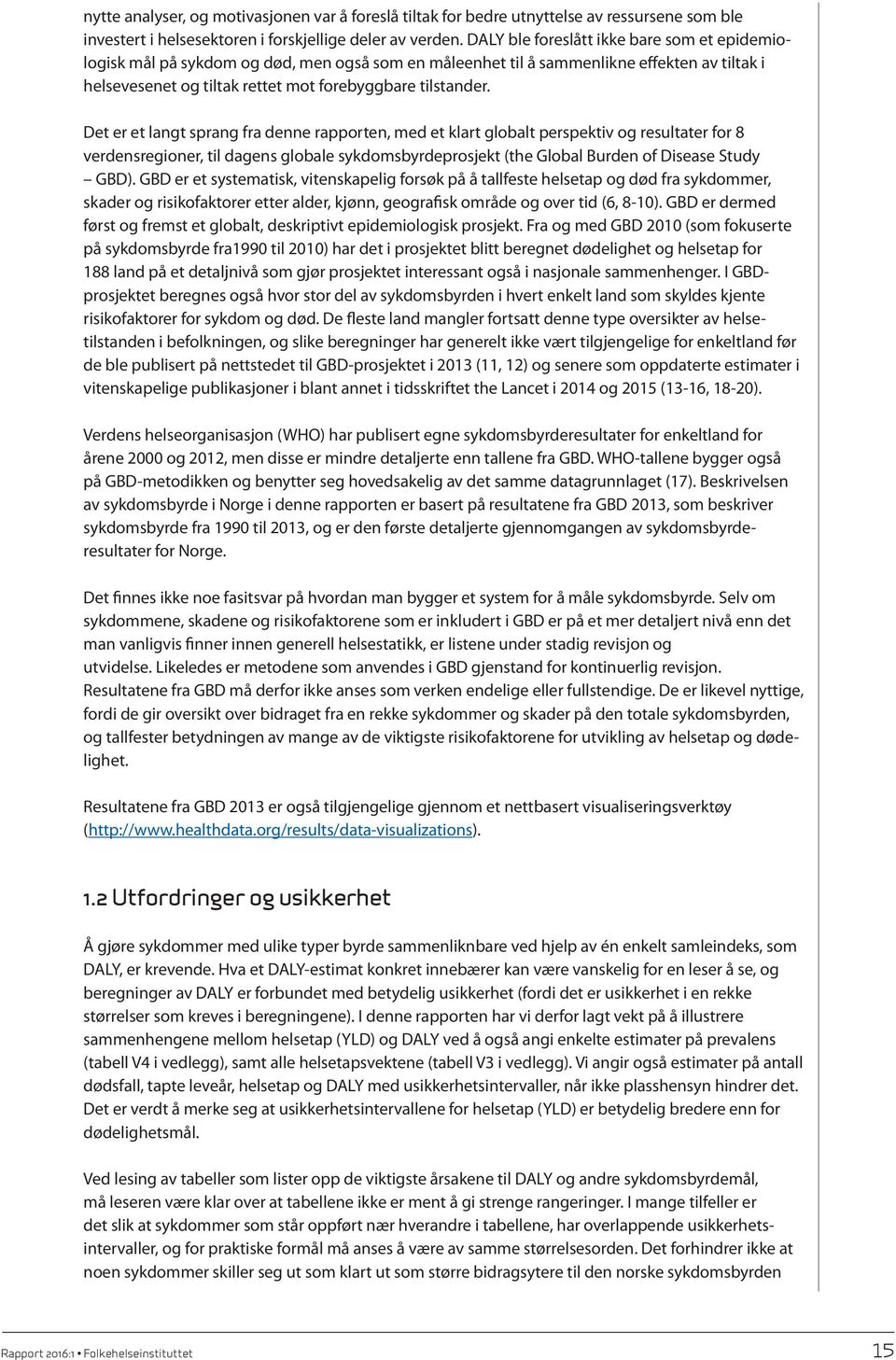 Det er et langt sprang fra denne rapporten, med et klart globalt perspektiv og resultater for 8 verdensregioner, til dagens globale sykdomsbyrdeprosjekt (the Global Burden of Disease Study GBD).