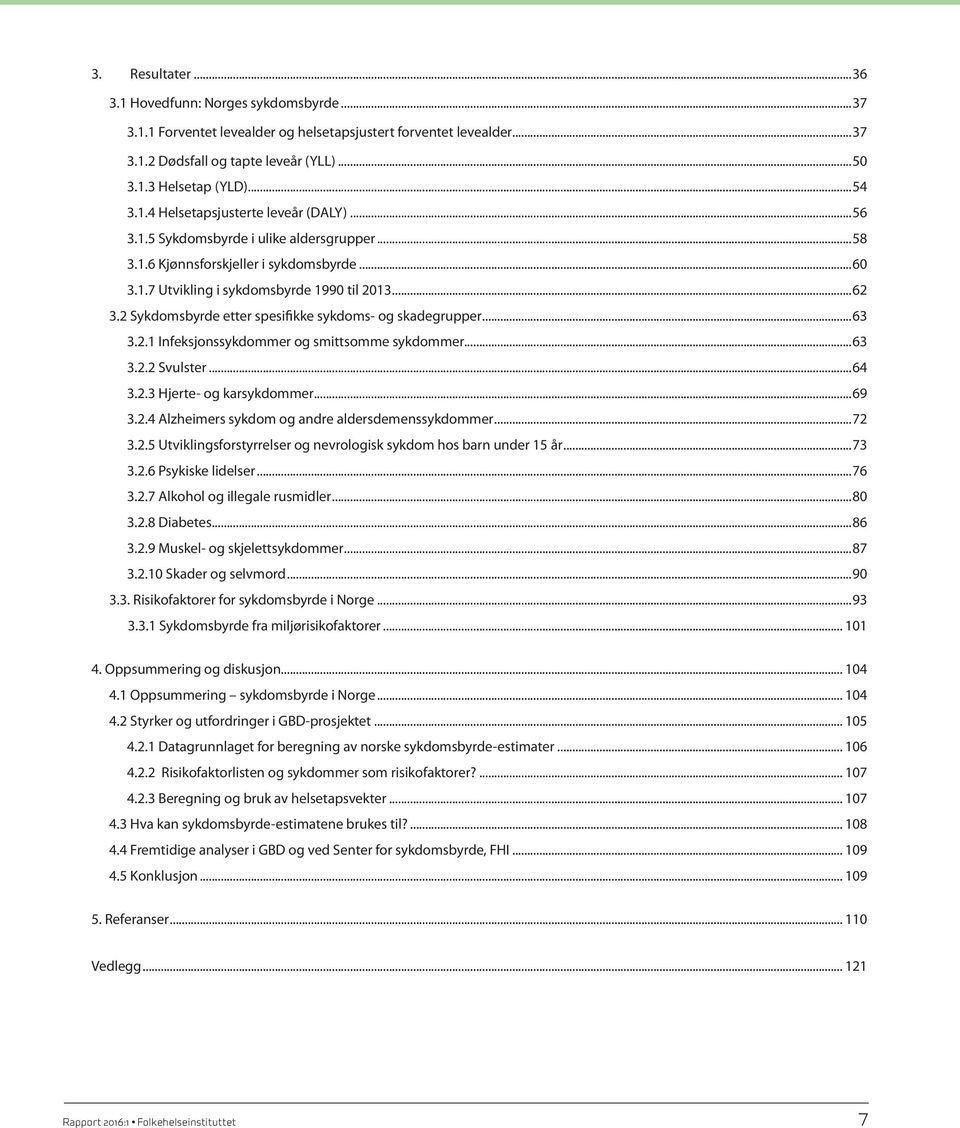 2 Sykdomsbyrde etter spesifikke sykdoms- og skadegrupper...63 3.2.1 Infeksjonssykdommer og smittsomme sykdommer...63 3.2.2 Svulster...64 3.2.3 Hjerte- og karsykdommer...69 3.2.4 Alzheimers sykdom og andre aldersdemenssykdommer.