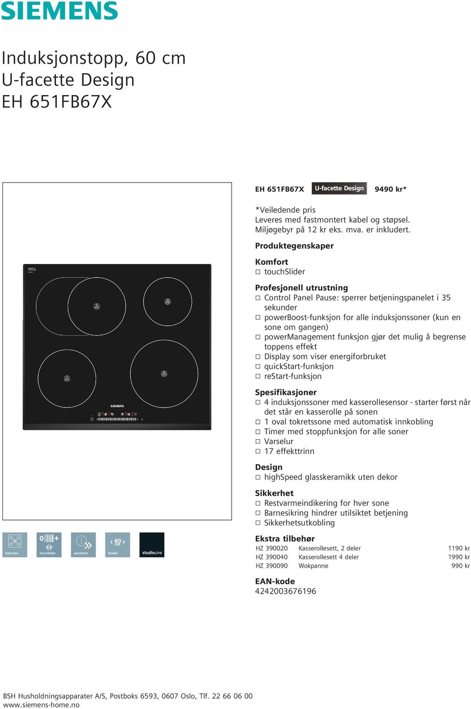 powermanagement funksjon gjør det mulig å begrense toppens effekt k Display som viser energiforbruket k quickstart-funksjon k restart-funksjon Spesifikasjoner k 4 induksjonssoner med kasserollesensor