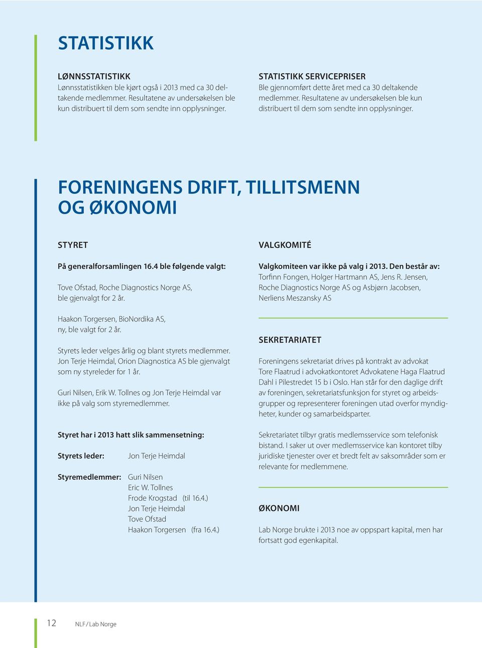 FORENINGENS DRIFT, TILLITSMENN OG ØKONOMI Styret På generalforsamlingen 16.4 ble følgende valgt: Tove Ofstad, Roche Diagnostics Norge AS, ble gjenvalgt for 2 år.