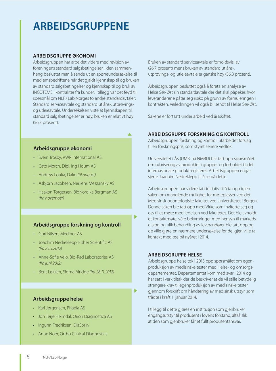 kontrakter fra kunder. I tillegg var det føyd til spørsmål om NLF / Lab Norges to andre standardavtaler: Standard serviceavtale og standard utlåns-, utprøvingsog utleieavtale.