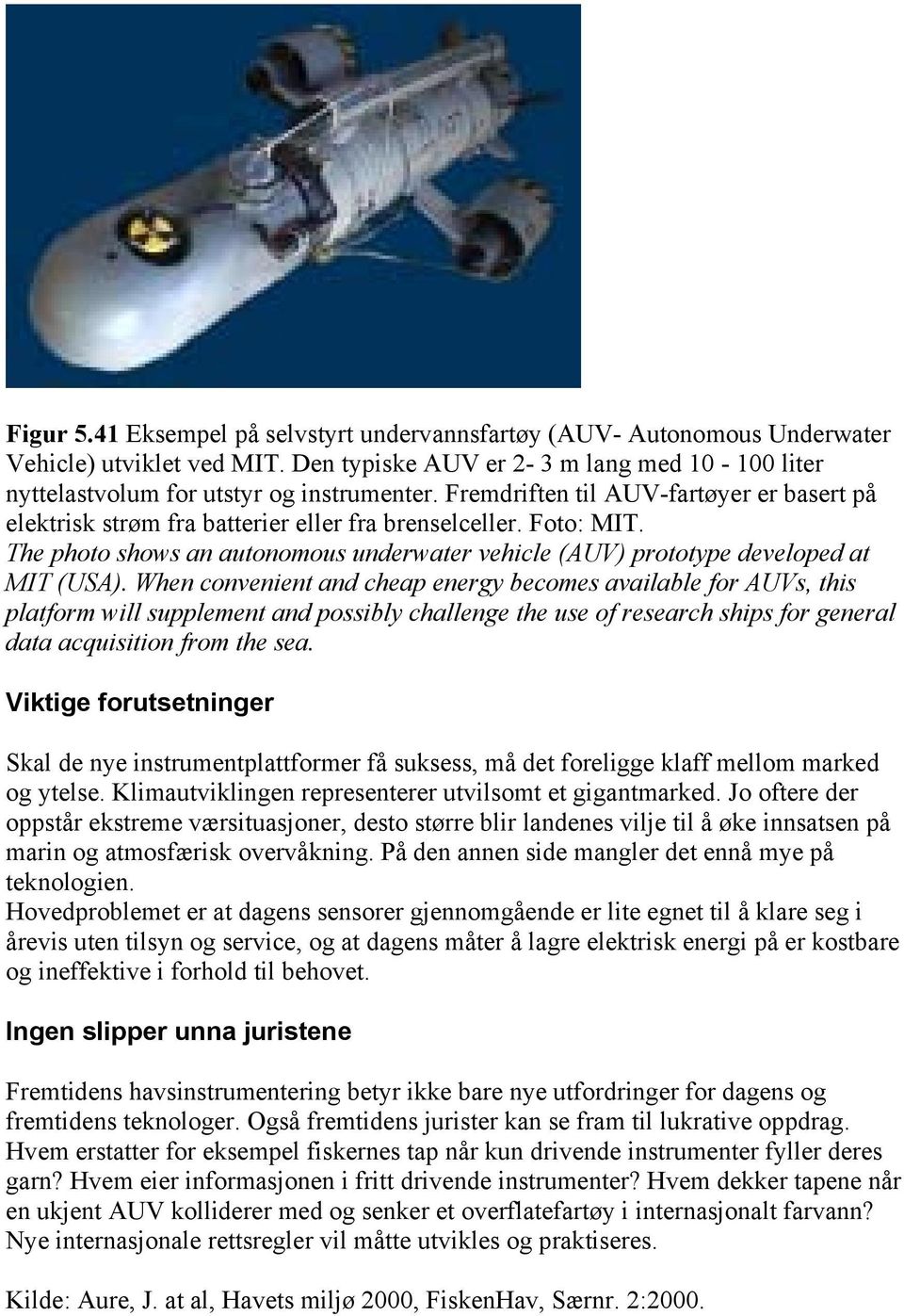 When convenient and cheap energy becomes available for AUVs, this platform will supplement and possibly challenge the use of research ships for general data acquisition from the sea.