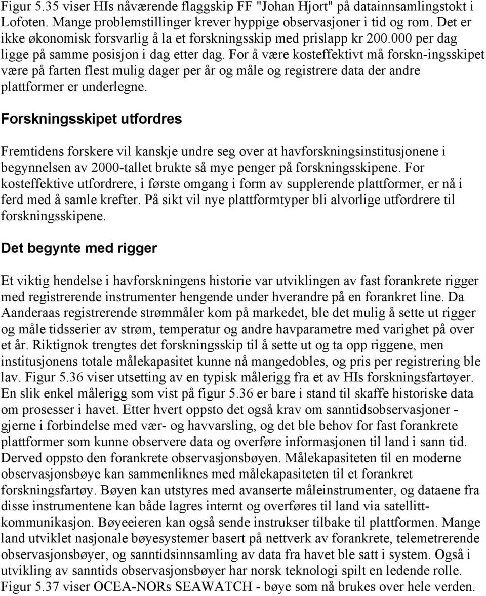 For å være kosteffektivt må forskn-ingsskipet være på farten flest mulig dager per år og måle og registrere data der andre plattformer er underlegne.